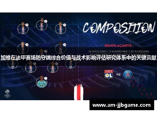 加维在法甲赛场防守端综合价值与战术影响评估研究体系中的关键贡献 加维在法甲赛场防守端综合价值与战术影响评估研究体系中的关键贡献